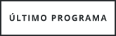 ÚLTIMO PROGRAMA
