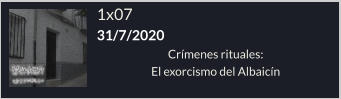 1x07  31/7/2020 Crímenes rituales:  El exorcismo del Albaicín